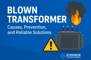 Blown Transformer solutions by Evernew Transformer – trusted power transformer manufacturer and supplier for North America, South America, and global markets.