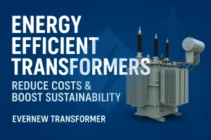 Evernew Transformer energy efficient transformer for sustainable and cost-effective power distribution, manufactured and supplied for US, Canada, UK, Germany, France, Netherlands, Spain, Italy, Australia, Portugal and other international markets